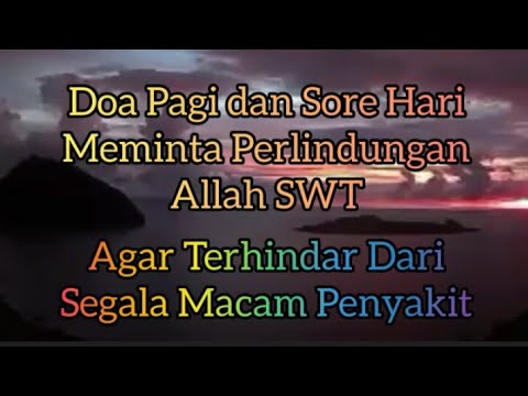 Doa Pagi dan Sore Hari || Meminta Perlindungan Kepada Allah SWT, Agar Terhindar Dari Penyakit